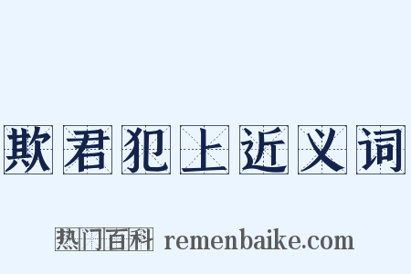 欺君犯上近义词是什么意思的图片